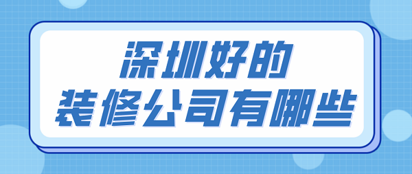 深圳好的装修公司有哪些