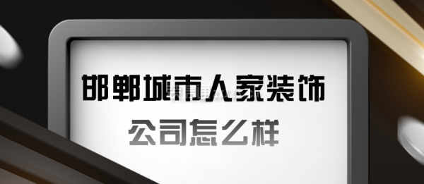 邯郸城市人家装饰公司怎么样