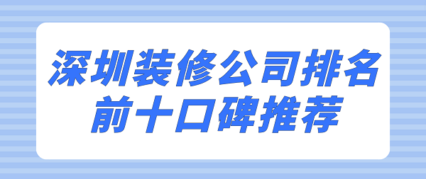 深圳装修公司排名前十口碑推荐