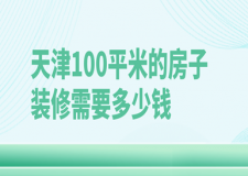 天津100平米的房子裝修需要多少錢(價格明細表)