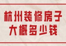 杭州裝修房子大概多少錢(附清單)