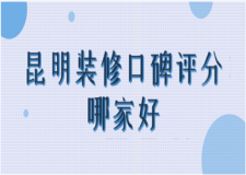昆明裝修公司口碑哪家好(公司優(yōu)勢)