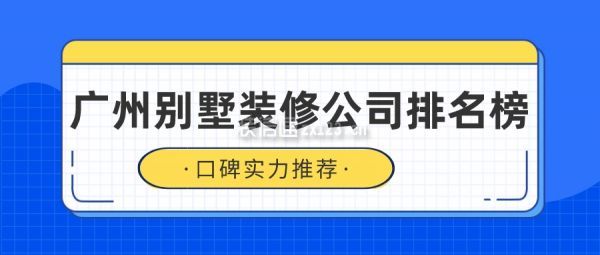 广州别墅装修公司排名榜(口碑实力推荐)