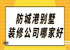 防城港別墅裝修公司哪家好(附報價)