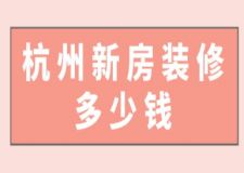 杭州新房裝修多少錢(附杭州裝修公司推薦)
