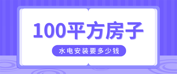 100平方水電安裝多少錢