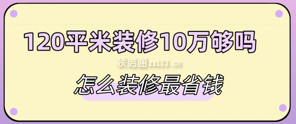 120平米裝修10萬(wàn)夠嗎