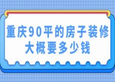 重慶90平的房子裝修大概要多少錢(附清單)