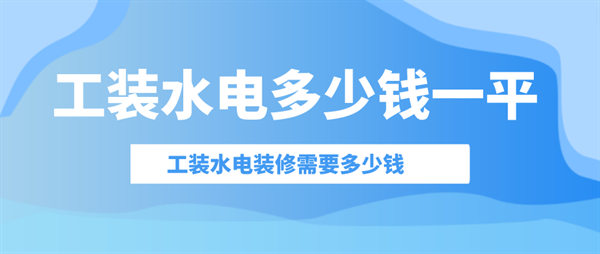 工裝水電一般多少錢一個(gè)平方