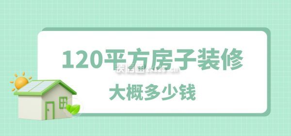 120平方的房子裝修大概要多少錢