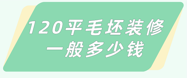 120平毛坯裝修一般多少錢(qián)