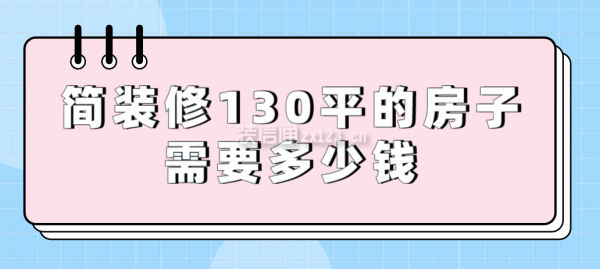 簡裝修130平的房子需要多少錢