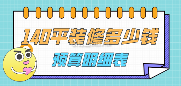 140平方装修大概需要多少钱(预算明细表)