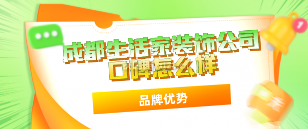 成都生活家裝飾公司口碑怎么樣