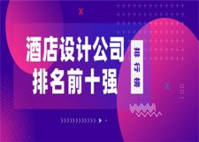 酒店設(shè)計公司排名前十強(qiáng),酒店設(shè)計公司排行榜