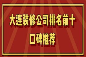 大連裝修公司排名前十口碑推薦