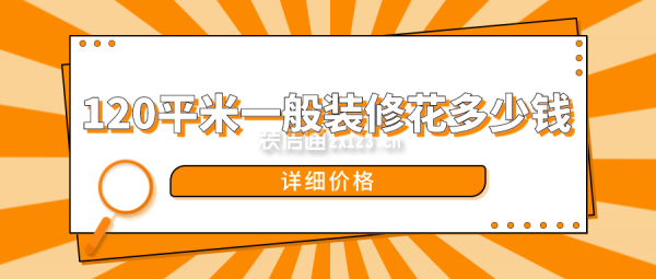 120平米一般裝修花多少錢(詳細(xì)價(jià)格)