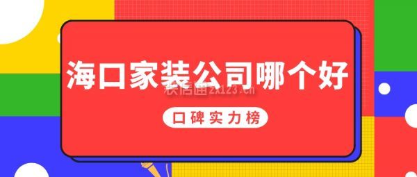海口家裝公司哪個(gè)好(口碑實(shí)力榜)