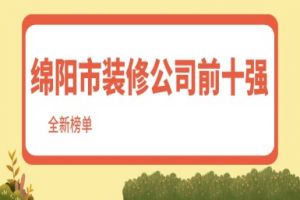 绵阳市装修公司前十强(2024全新榜单)