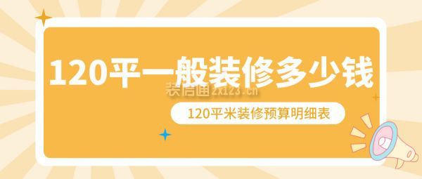 120平一般裝修多少錢 120平米裝修預(yù)算明細(xì)表