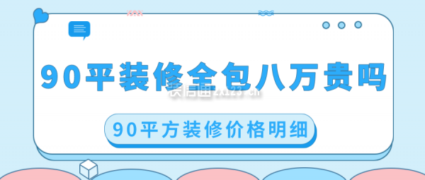 90平装修全包八万贵吗 90平方装修价格明细