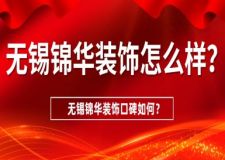 无锡锦华装饰怎么样？无锡锦华装饰口碑如何？