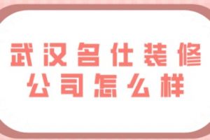 武汉名仕装修公司怎么样(附真实业主评价)