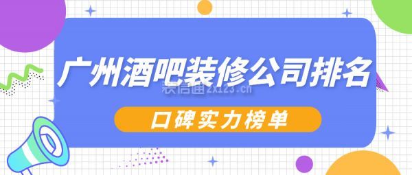 广州酒吧装修公司排名(口碑实力榜单)