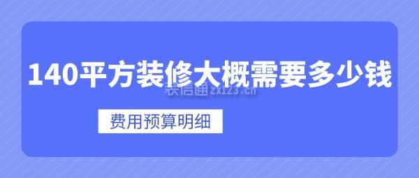 140平方裝修大概需要多少錢(費(fèi)用預(yù)算明細(xì))