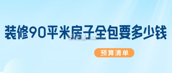 裝修90平米房子全包要多少錢(預(yù)算清單)