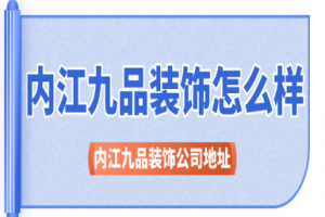 内江九品装饰怎么样 内江九品装饰公司地址