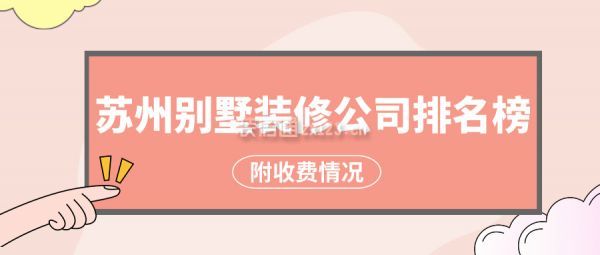 苏州别墅装修公司排名榜(附收费情况)