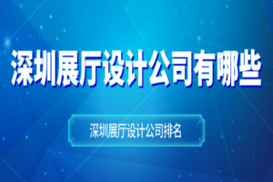 深圳展厅设计公司有哪些 深圳展厅设计公司排名