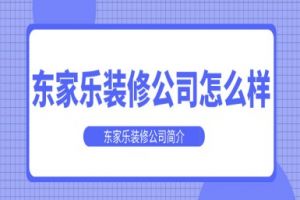 东家乐装修公司怎么样 东家乐装修公司简介1