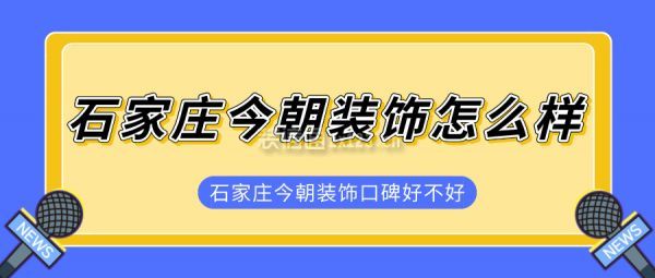 石家莊今朝裝飾怎么樣 石家莊今朝裝飾口碑好不好