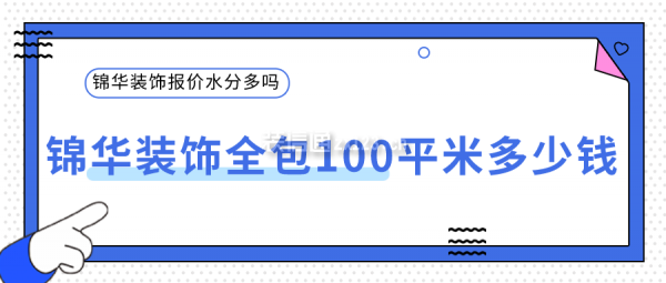 錦華裝飾全包100平米多少錢 錦華裝飾報價水分多嗎