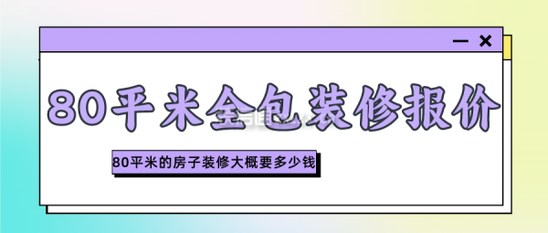 80平米全包裝修報(bào)價(jià) 80平米的房子裝修大概要多少錢(qián)