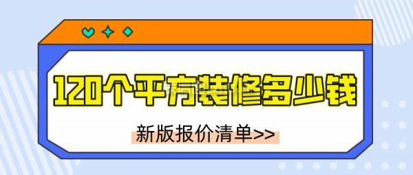 120個(gè)平方裝修多少錢 新版報(bào)價(jià)清單