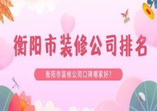 衡陽市裝修公司口碑哪家好?衡陽市裝修公司排名