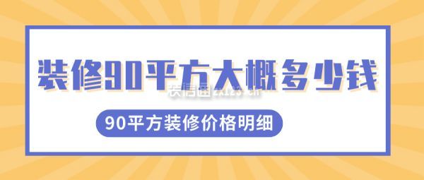 裝修90平方大概多少錢 90平方裝修價(jià)格明細(xì)