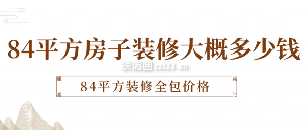 84平方房子裝修大概多少錢 84平方裝修全包價格