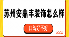 蘇州安鼎豐裝飾怎么樣 蘇州安鼎豐裝飾口碑好不好