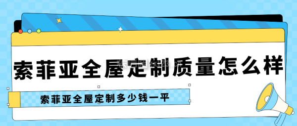 索菲亞全屋定制質量怎么樣 索菲亞全屋定制多少錢一平