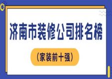 濟(jì)南市裝修公司排名榜（家裝前十強(qiáng)）