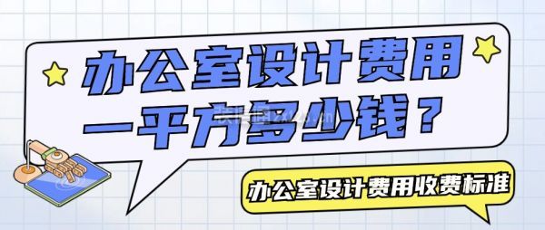 辦公室設(shè)計(jì)費(fèi)用一平方多少錢