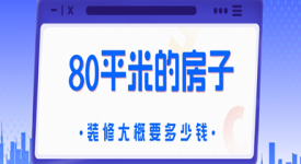 80平米的房子装修大概要多少钱，80平房子简单装修预算