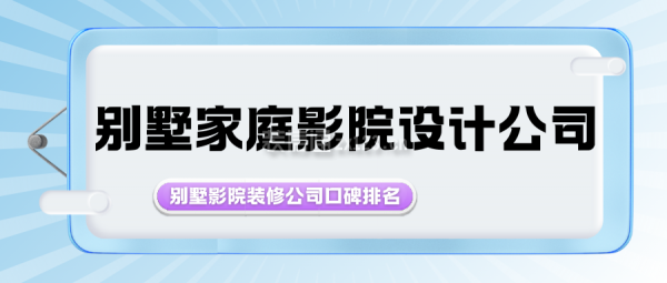 別墅家庭影院設(shè)計公司 別墅影院裝修公司口碑排名