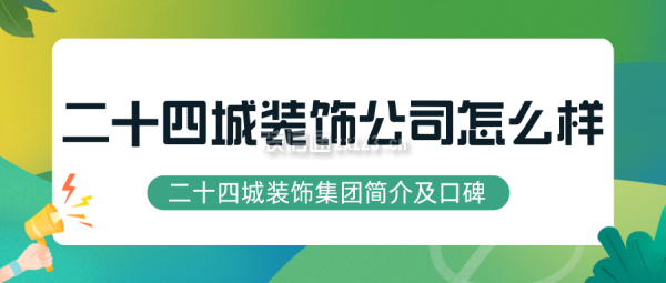 二十四城裝飾公司怎么樣 二十四城裝飾集團(tuán)簡介及口碑