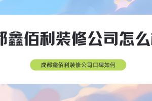 成都鑫佰利裝修公司口碑如何