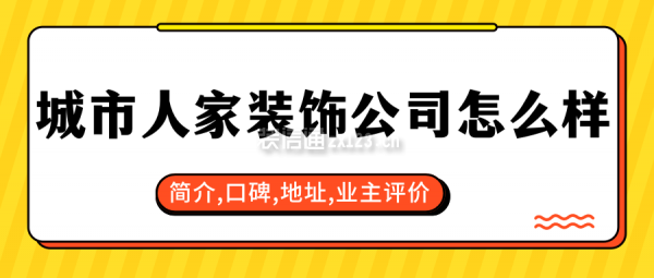 城市人家裝飾公司怎么樣？簡介,口碑,地址,業(yè)主評價(jià)